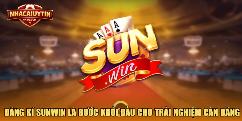 Đăng kí Sunwin là bước khởi đầu cho trải nghiệm game cân bằng