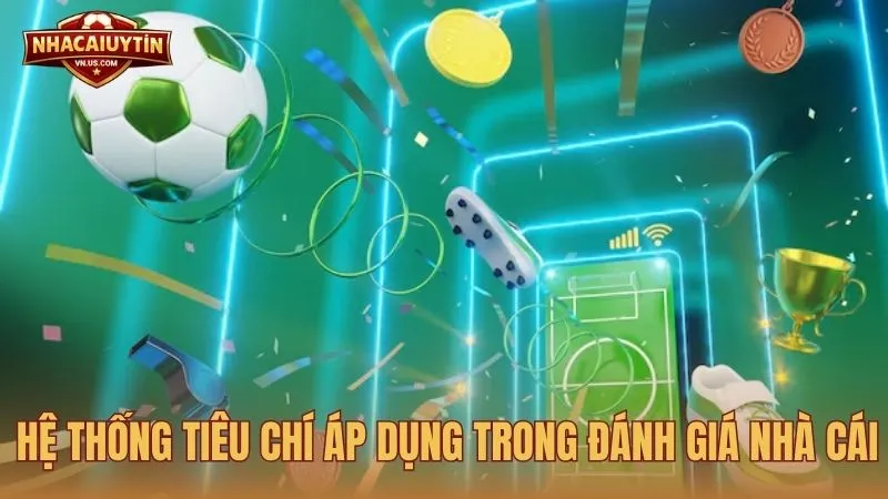 Hệ thống tiêu chí áp dụng trong Đánh giá nhà cái