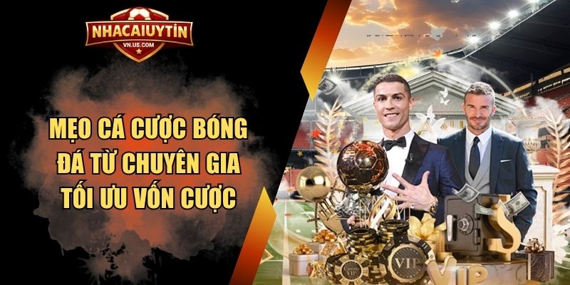 Mẹo cá cược bóng đá từ chuyên gia tối ưu vốn cược