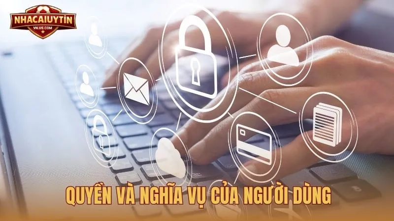 Quyền và nghĩa vụ của người dùng tại Nhacaiuytin
