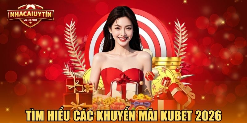 Tìm hiểu các khuyến mãi KUBET 2026