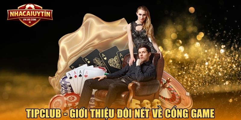 TipClub - Giới thiệu đôi nét về cổng game