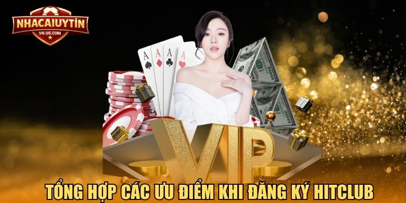Tổng hợp các ưu điểm khi đăng ký Hitclub