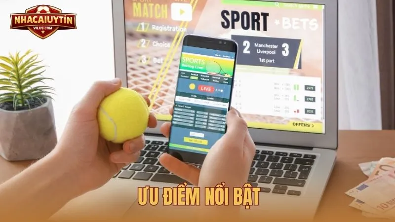 Ưu điểm nổi bật khi sử dụng website Nhà Cái Uy Tín